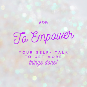 How to Empower your Self-Talk to get more things done