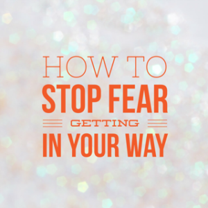 How to stop fear getting in your way - Blog by Jo James