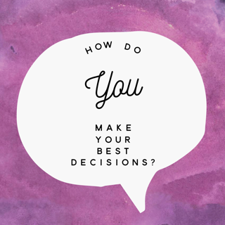 How do you make your best decisions?